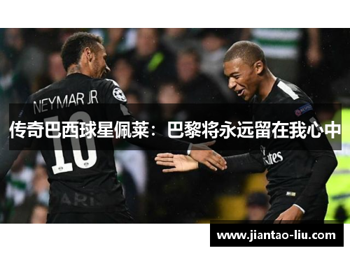传奇巴西球星佩莱：巴黎将永远留在我心中