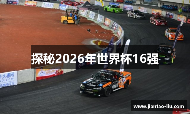 探秘2026年世界杯16强